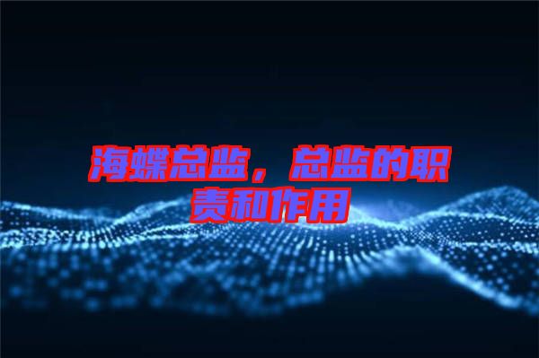 海蝶總監(jiān)，總監(jiān)的職責(zé)和作用