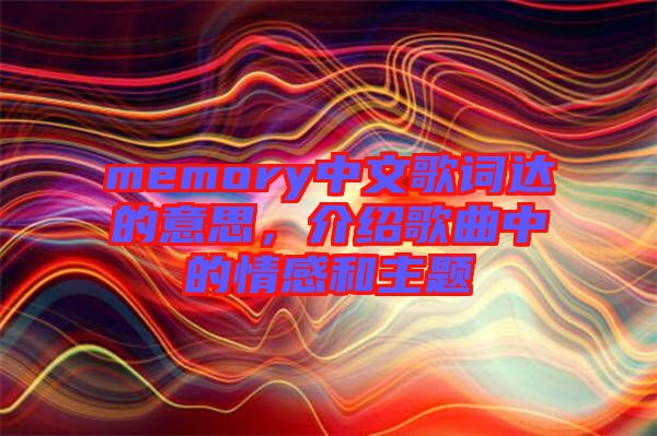 memory中文歌詞達的意思，介紹歌曲中的情感和主題