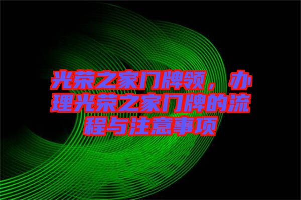 光榮之家門(mén)牌領(lǐng)，辦理光榮之家門(mén)牌的流程與注意事項(xiàng)