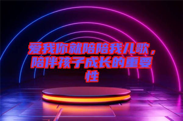 愛我你就陪陪我兒歌，陪伴孩子成長(zhǎng)的重要性