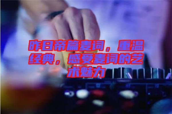 昨日帝篇麥詞，重溫經(jīng)典，感受麥詞的藝術(shù)魅力