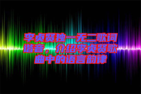 李貞賢獨一無二歌詞諧音，介紹李貞賢歌曲中的語言韻律