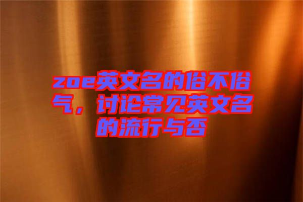 zoe英文名的俗不俗氣，討論常見英文名的流行與否