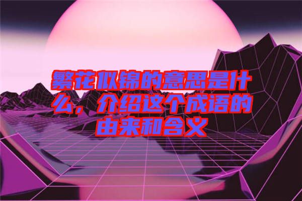 繁花似錦的意思是什么，介紹這個成語的由來和含義