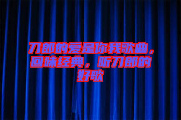 刀郎的愛是你我歌曲，回味經(jīng)典，聽刀郎的好歌