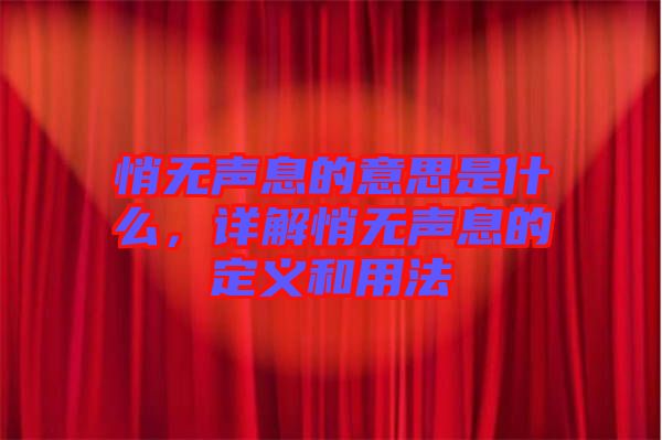 悄無聲息的意思是什么，詳解悄無聲息的定義和用法