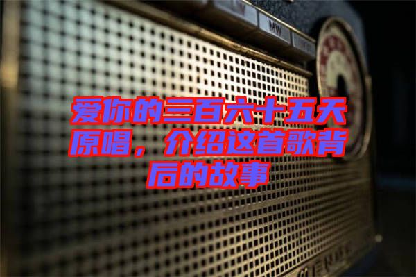 愛(ài)你的三百六十五天原唱，介紹這首歌背后的故事