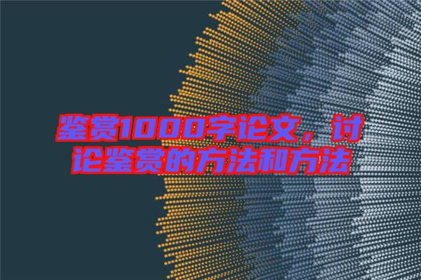鑒賞1000字論文，討論鑒賞的方法和方法