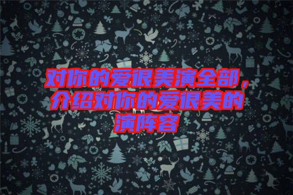 對你的愛很美演全部，介紹對你的愛很美的演陣容