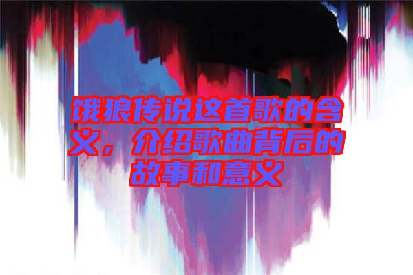 餓狼傳說這首歌的含義，介紹歌曲背后的故事和意義
