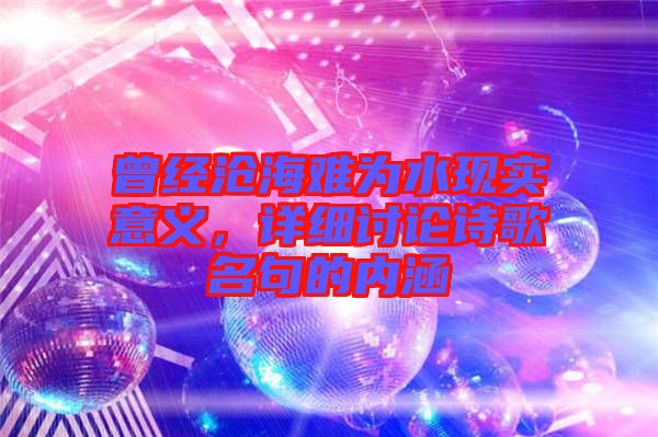曾經滄海難為水現(xiàn)實意義，詳細討論詩歌名句的內涵