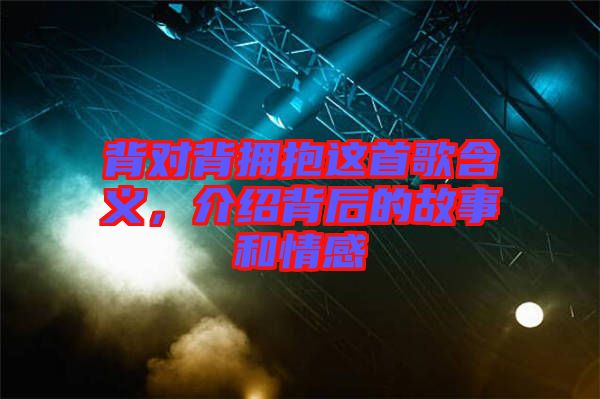 背對背擁抱這首歌含義，介紹背后的故事和情感