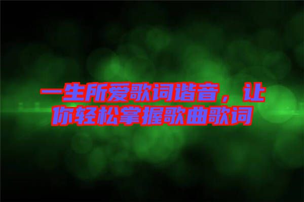 一生所愛歌詞諧音，讓你輕松掌握歌曲歌詞