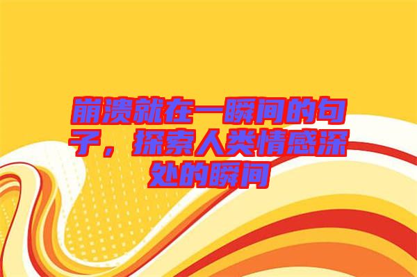 崩潰就在一瞬間的句子，探索人類情感深處的瞬間