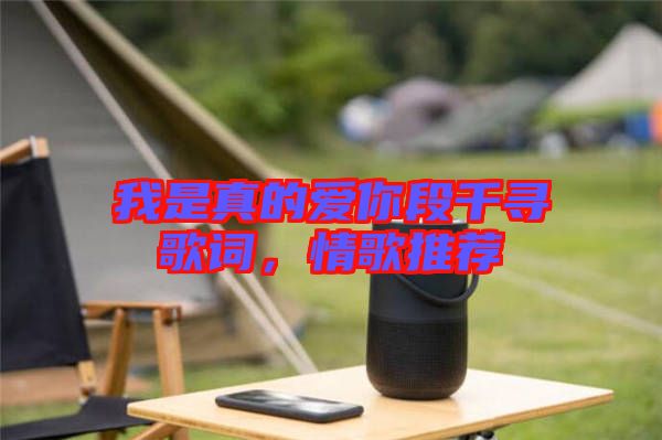 我是真的愛(ài)你段千尋歌詞，情歌推薦