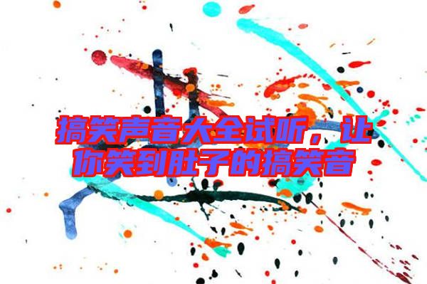 搞笑聲音大全試聽，讓你笑到肚子的搞笑音