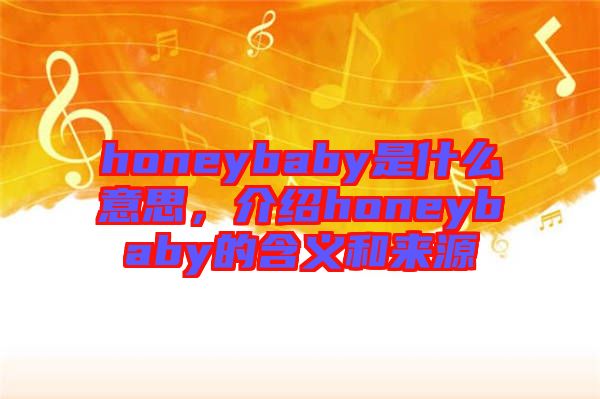 honeybaby是什么意思，介紹honeybaby的含義和來源