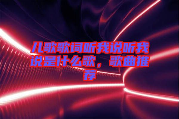 兒歌歌詞聽(tīng)我說(shuō)聽(tīng)我說(shuō)是什么歌，歌曲推薦