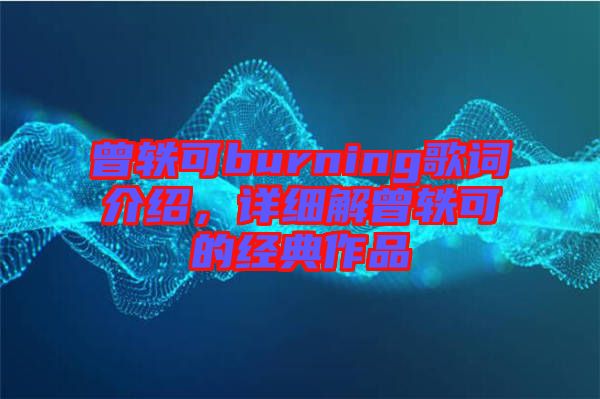 曾軼可burning歌詞介紹，詳細解曾軼可的經(jīng)典作品