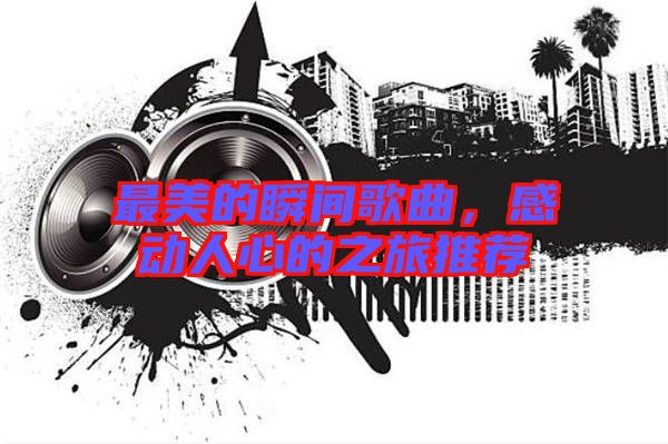 最美的瞬間歌曲，感動人心的之旅推薦