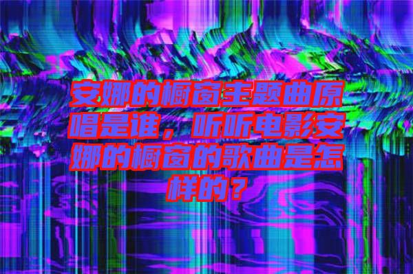 安娜的櫥窗主題曲原唱是誰，聽聽電影安娜的櫥窗的歌曲是怎樣的？