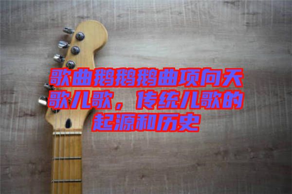 歌曲鵝鵝鵝曲項向天歌兒歌，傳統(tǒng)兒歌的起源和歷史