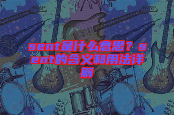 sent是什么意思？sent的含義和用法詳解