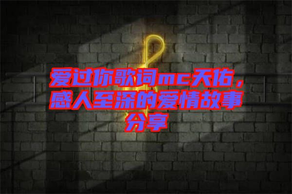 愛(ài)過(guò)你歌詞mc天佑，感人至深的愛(ài)情故事分享