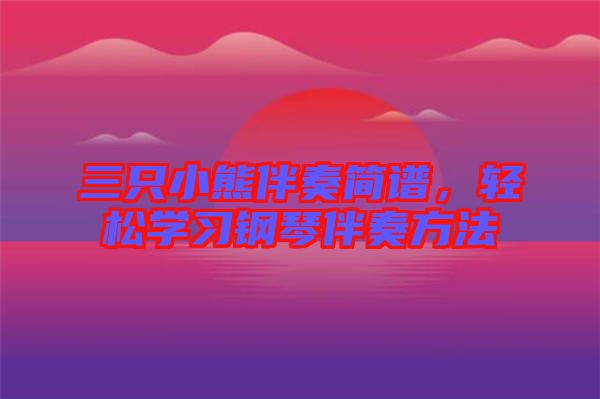 三只小熊伴奏簡譜，輕松學習鋼琴伴奏方法
