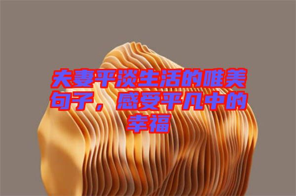 夫妻平淡生活的唯美句子，感受平凡中的幸福