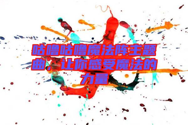 咕嚕咕嚕魔法陣主題曲，讓你感受魔法的力量