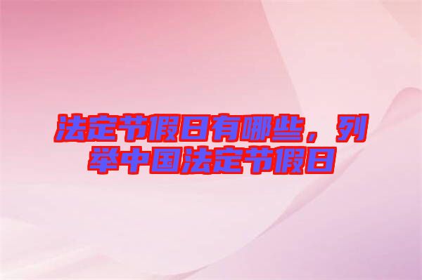 法定節(jié)假日有哪些，列舉中國法定節(jié)假日