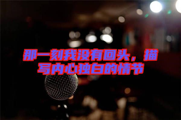 那一刻我沒有回頭，描寫內(nèi)心獨白的情節(jié)