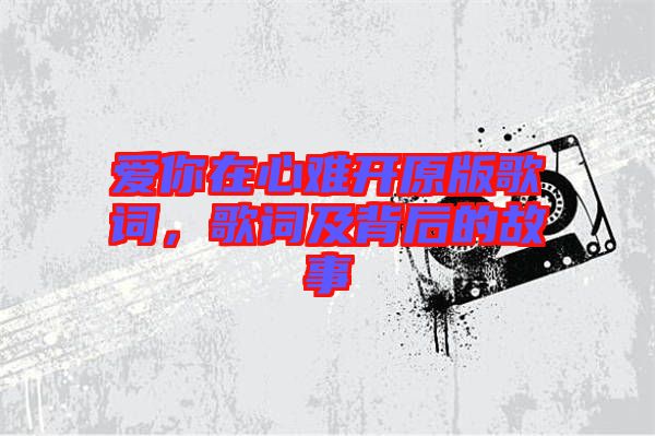 愛你在心難開原版歌詞，歌詞及背后的故事