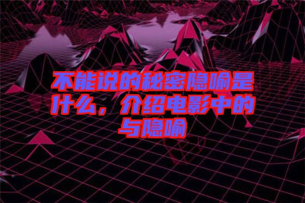 不能說的秘密隱喻是什么，介紹電影中的與隱喻
