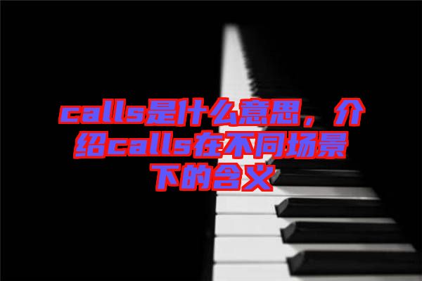 calls是什么意思，介紹calls在不同場景下的含義