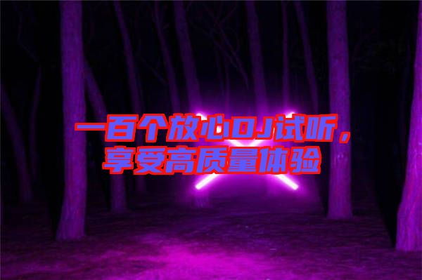 一百個放心DJ試聽，享受高質(zhì)量體驗(yàn)