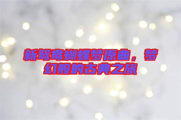 新鴛鴦蝴蝶夢(mèng)原曲，夢(mèng)幻般的古典之旅
