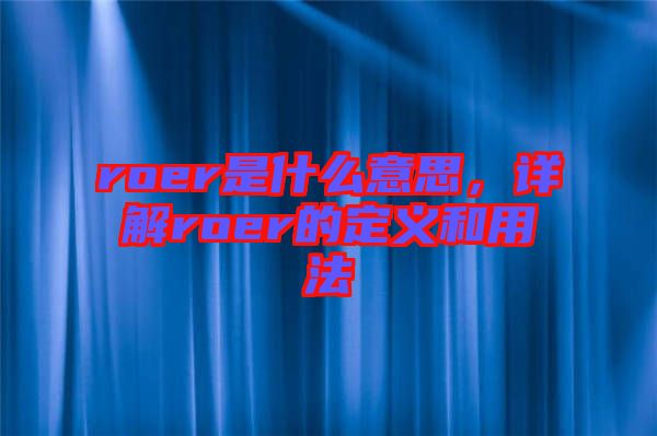 roer是什么意思，詳解roer的定義和用法