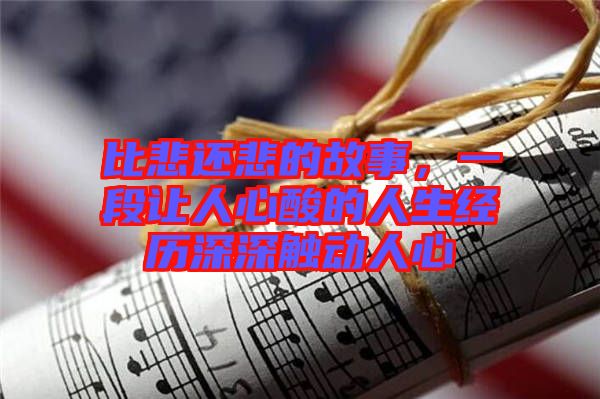 比悲還悲的故事，一段讓人心酸的人生經(jīng)歷深深觸動(dòng)人心