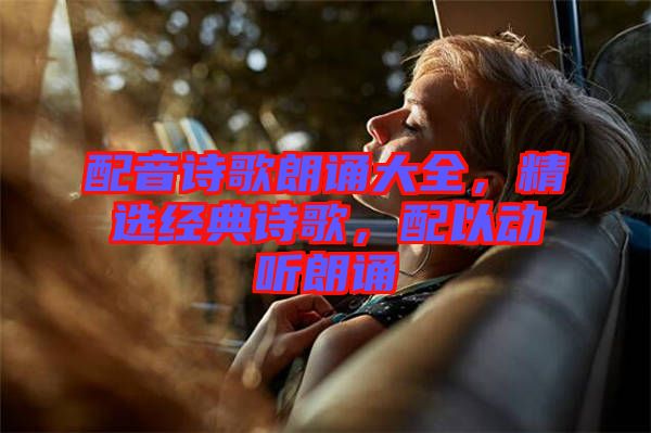 配音詩歌朗誦大全，精選經(jīng)典詩歌，配以動聽朗誦
