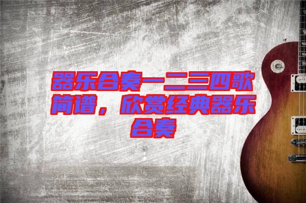 器樂合奏一二三四歌簡譜，欣賞經(jīng)典器樂合奏