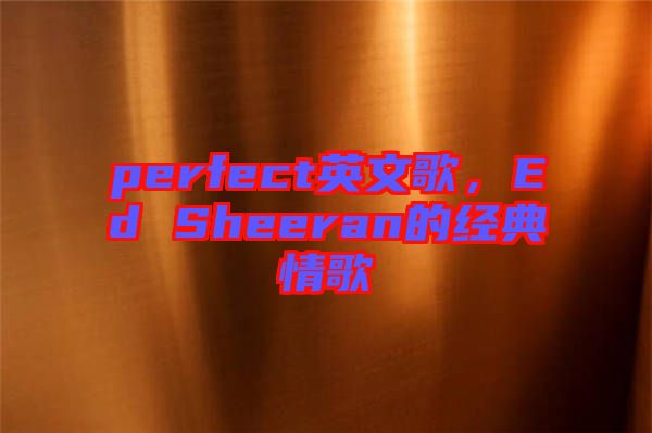 perfect英文歌，Ed Sheeran的經(jīng)典情歌