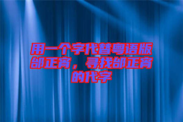 用一個字代替粵語版邰正宵，尋找邰正宵的代字