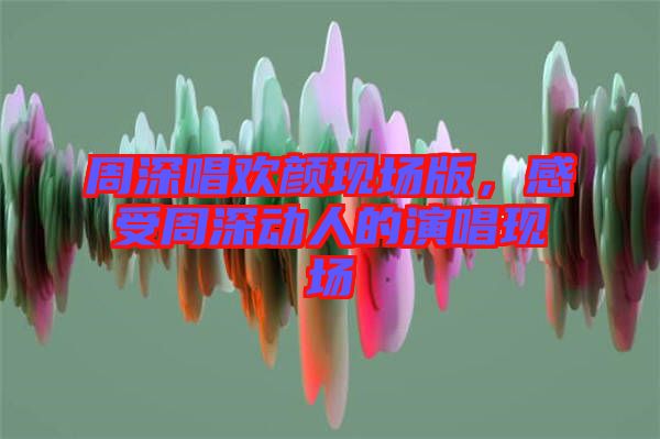 周深唱?dú)g顏現(xiàn)場(chǎng)版，感受周深動(dòng)人的演唱現(xiàn)場(chǎng)