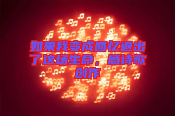 如果我變成回憶退出了這場生命，感詩歌創(chuàng)作