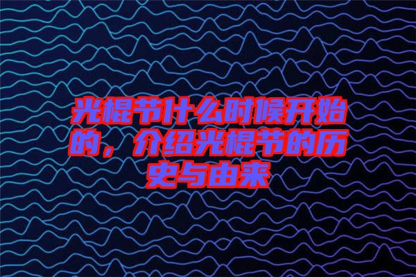 光棍節(jié)什么時候開始的，介紹光棍節(jié)的歷史與由來