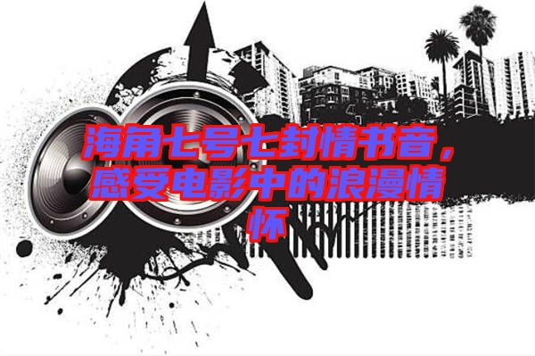 海角七號七封情書音，感受電影中的浪漫情懷