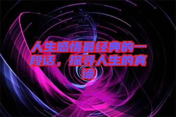 人生感悟最經(jīng)典的一段話，探尋人生的真諦