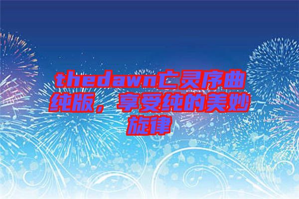 thedawn亡靈序曲純版，享受純的美妙旋律